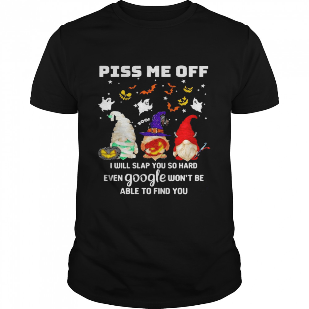 Gnome piss me off I will slap you so hand even google wont be able to find you halloween shirt