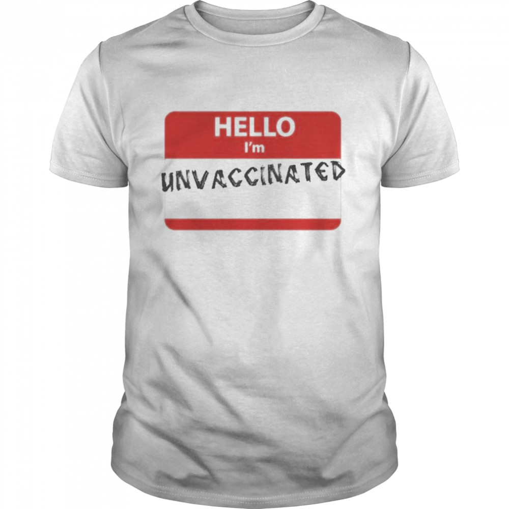 Hello I’m unvaccinated shirt