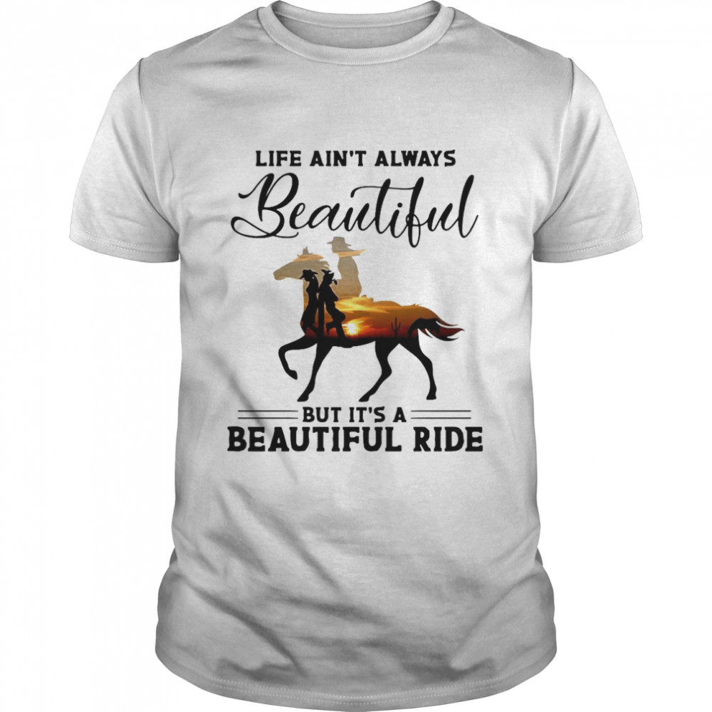 Horse Life Ain’t Always Beautiful But It’s A Beautiful Ride T-shirt