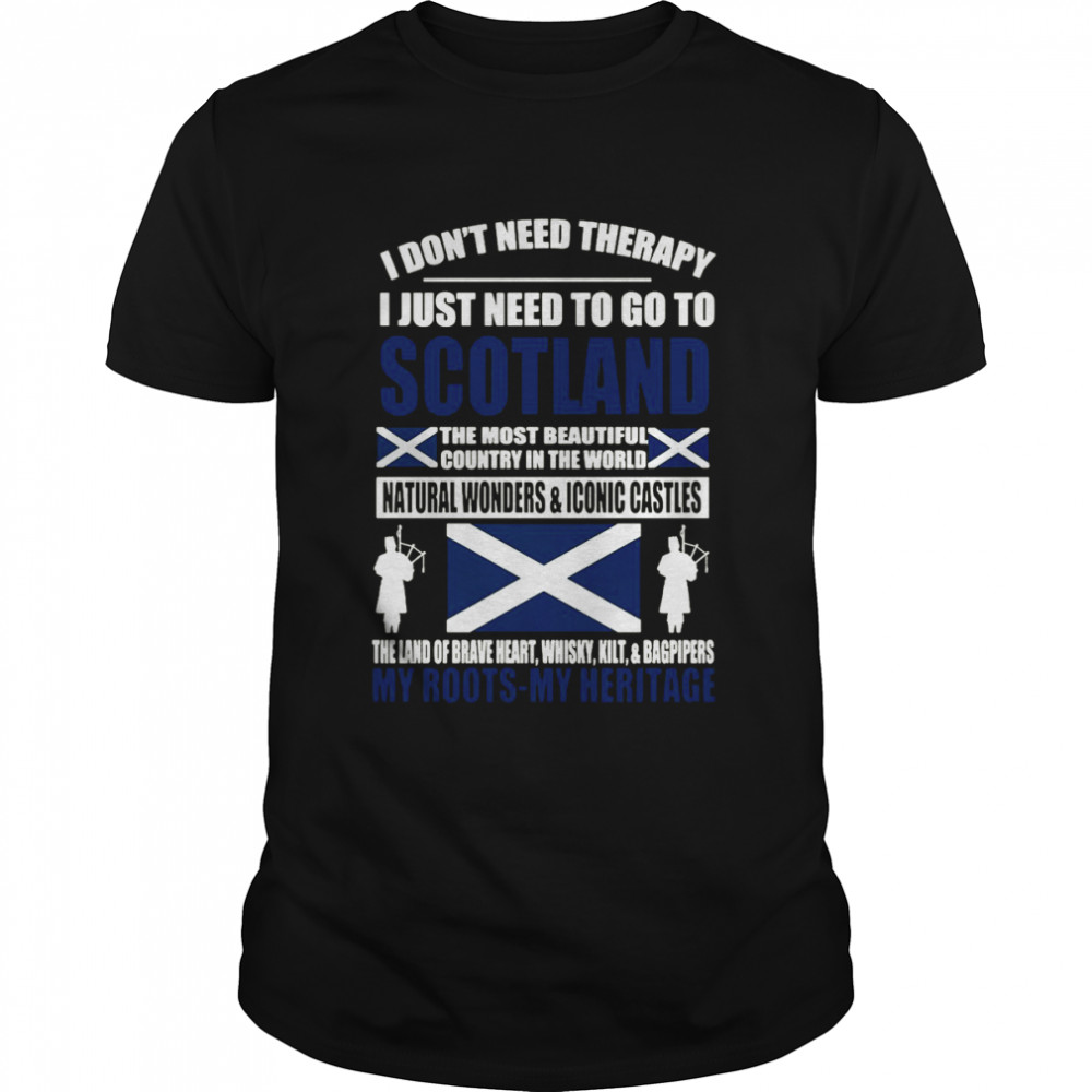 I Don’t Need Therapy I Just Need To Go To Scotland My Roots My Heritage T-shirt