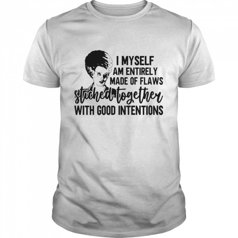 I Myself Am Entirely Made Of Flaws Stiched Together With Good Intentions T-shirt