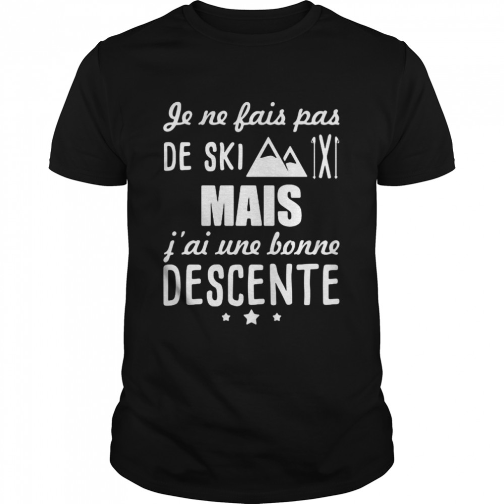 Je Ne Fais Pas De Ski Mais Bonne Descente T-shirt