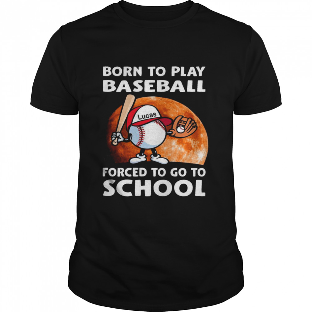 Lucas Born to Play Baseball Forced to go to School shirt