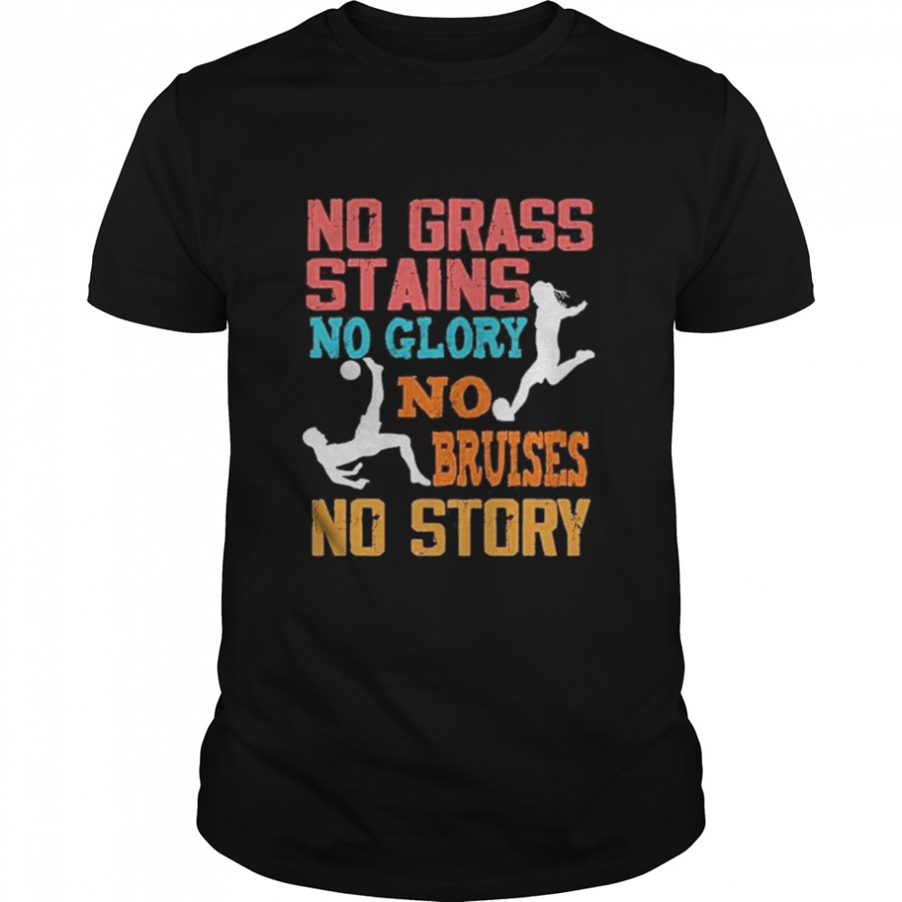 no grass stains no glory no bruises no story for soccer lover shirt