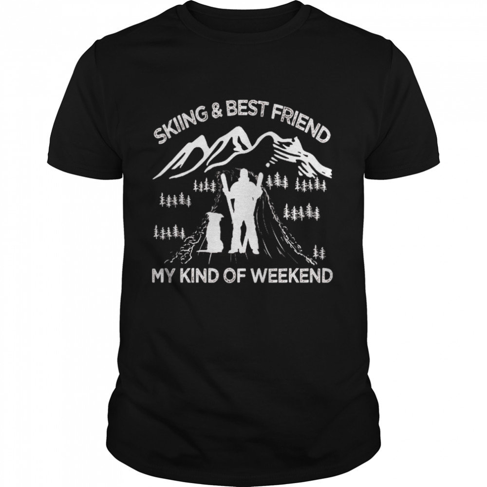 Skiing And Best Friend My Kind Of Weekend T-shirt