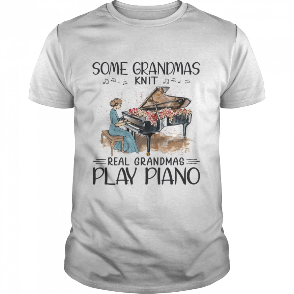 Some grandmas knit real garndmas play piano shirt