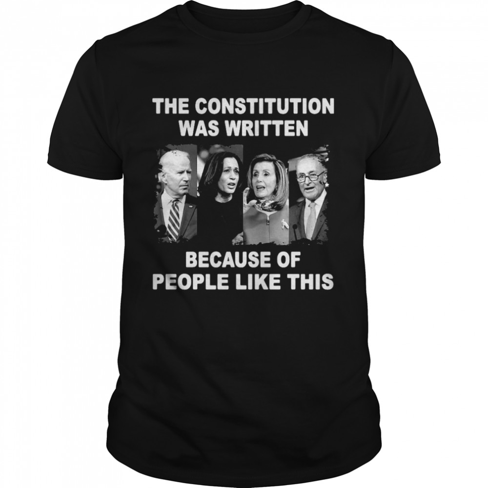 The Constitution Was Written Because Of People Like This T-shirt