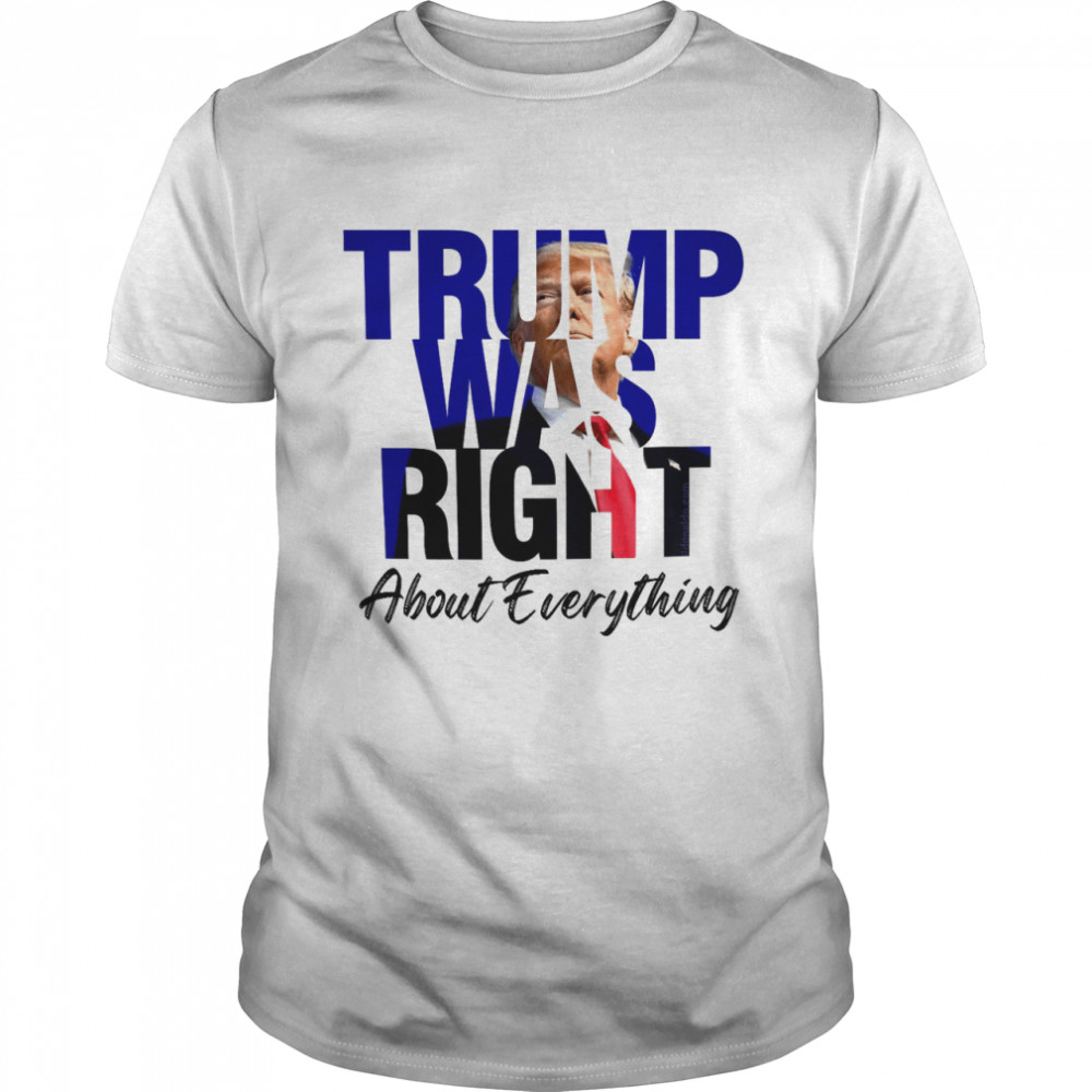 Trump was right about everything shirt