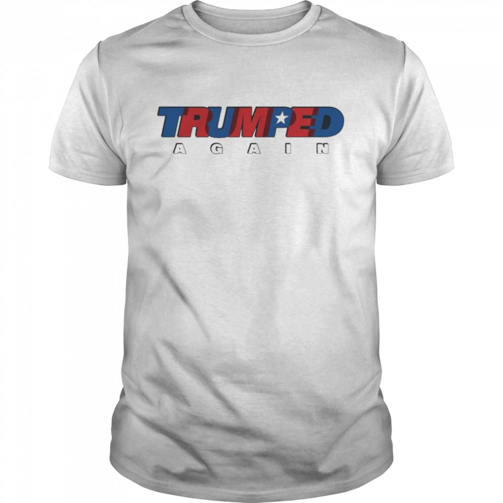 Trumped Again shirt