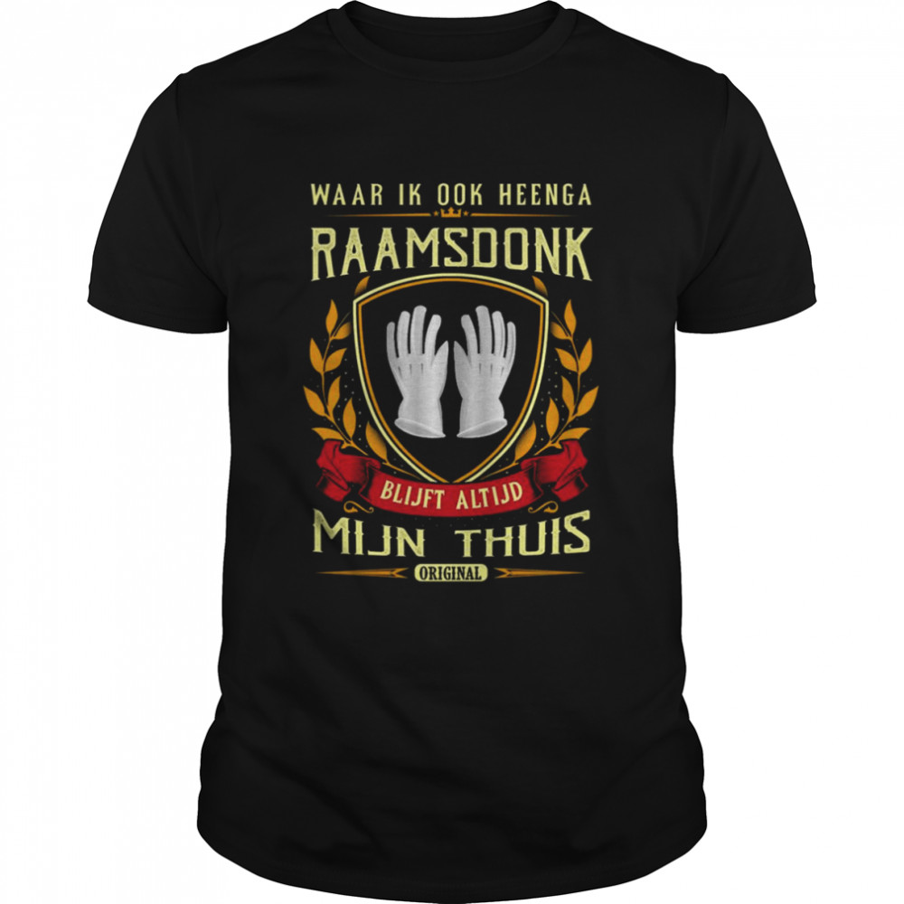 Waar Ik Ook Heenga Raamsdonk Blijft Altijd Mijn Thuis Original shirt