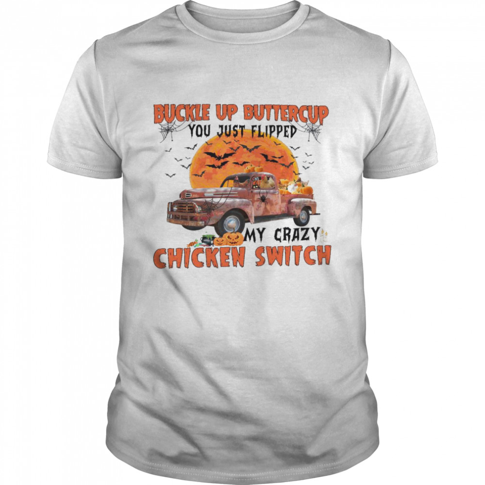 Buckle up buttercup you just flipped my crazy chicken switch shirt