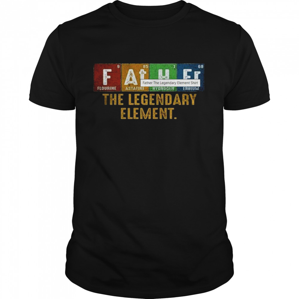 Father The Legendary Element Shirt