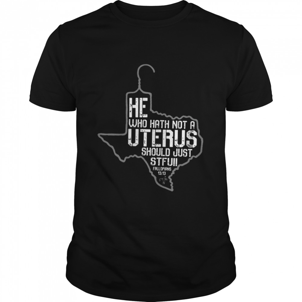 He who hath not a uterus should just stfu fallopians 13 13 shirt