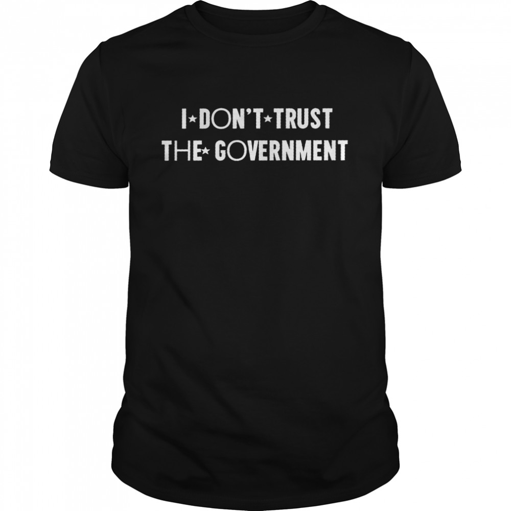 I don’t trust the government shirt