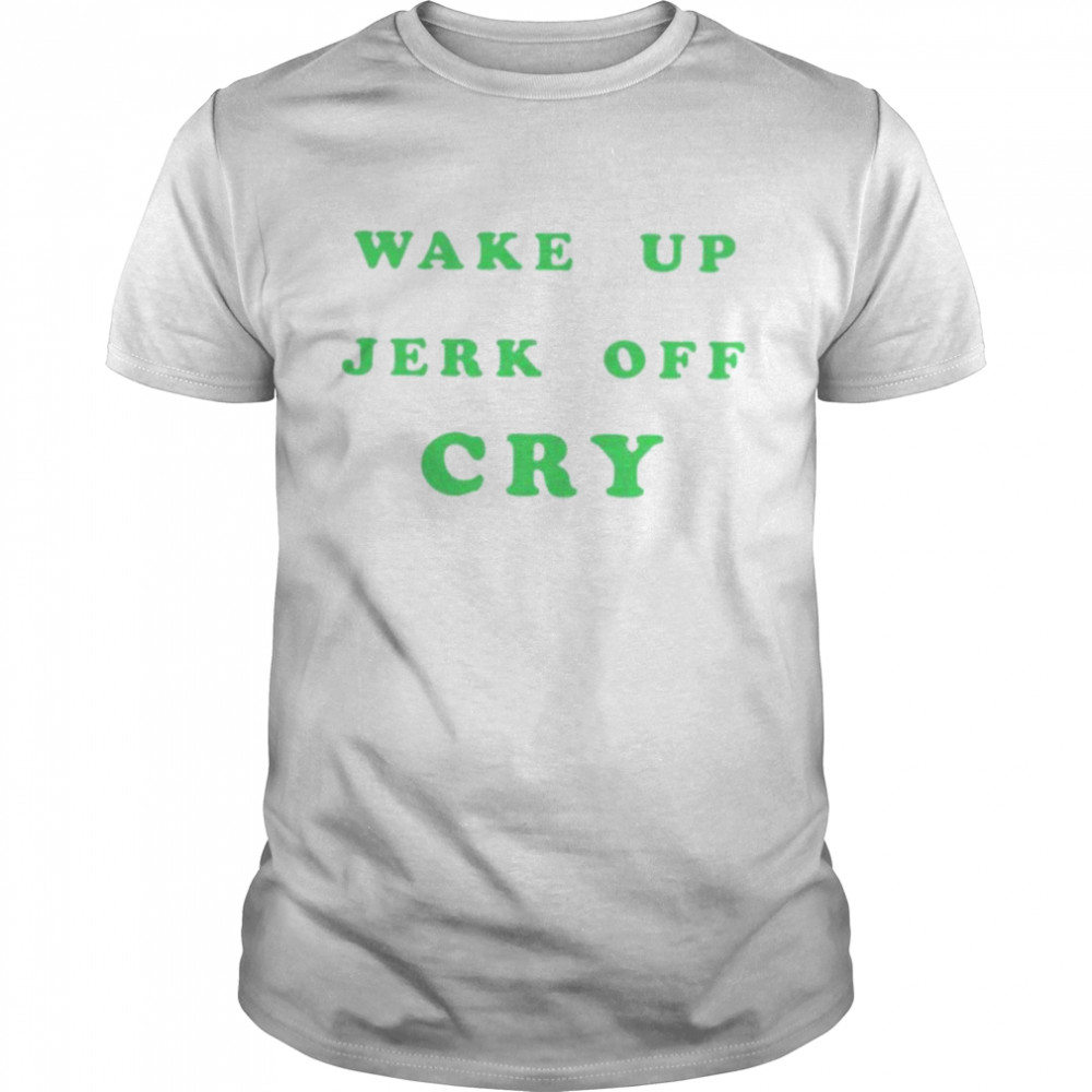 wake up jerk off cry shirt