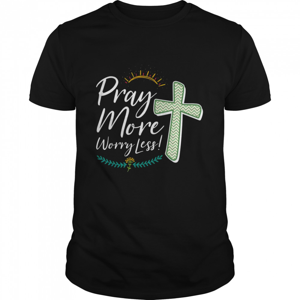 Christian Faith Motivational Inspirational Pray More Shirt