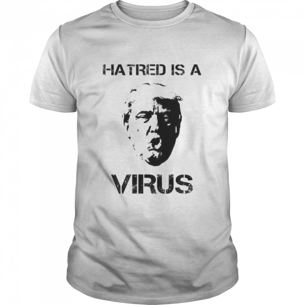 Hatred is a virus shirt