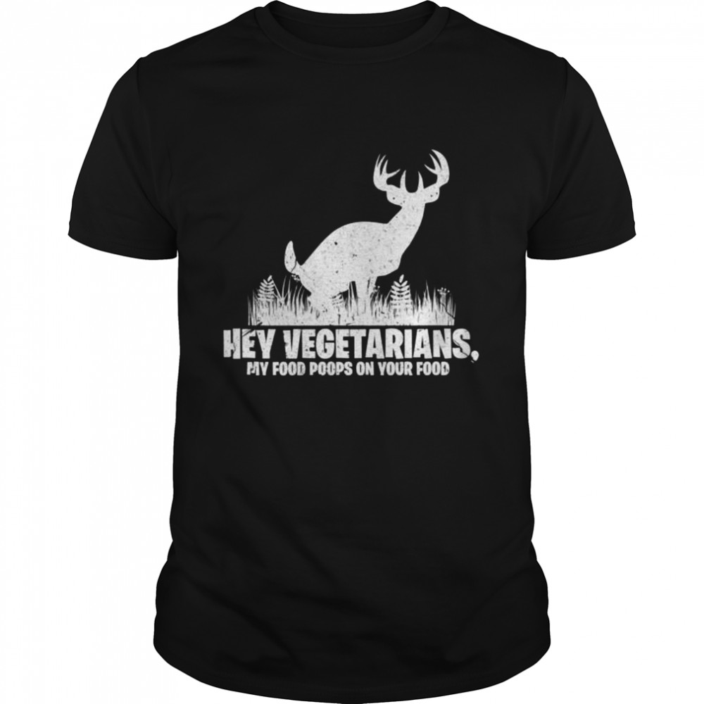 Hey Vegetarians My Food Poops On Your Food Hunting Shirt