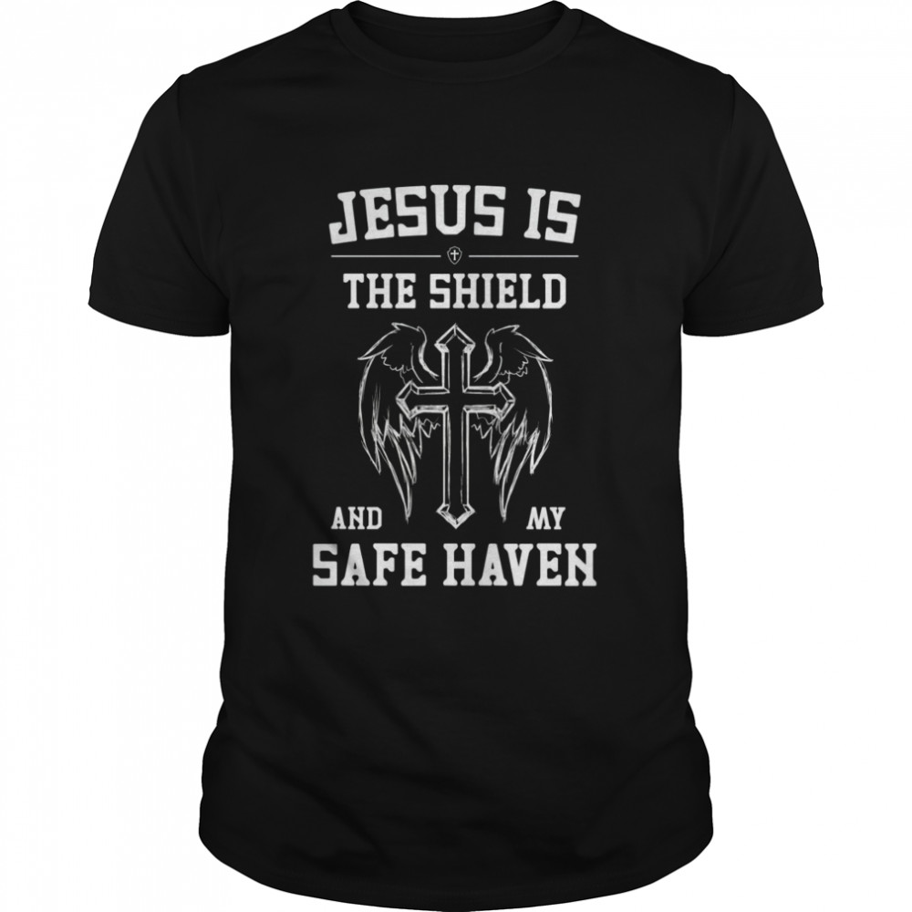 Jesus Is The Shield And My Safe Haven Shirt