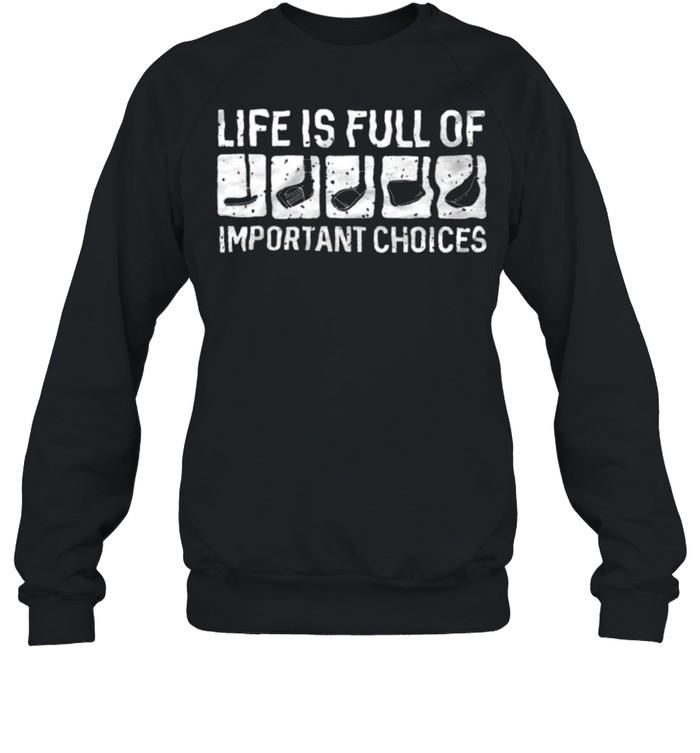 life is full of important choices shirt Unisex Sweatshirt