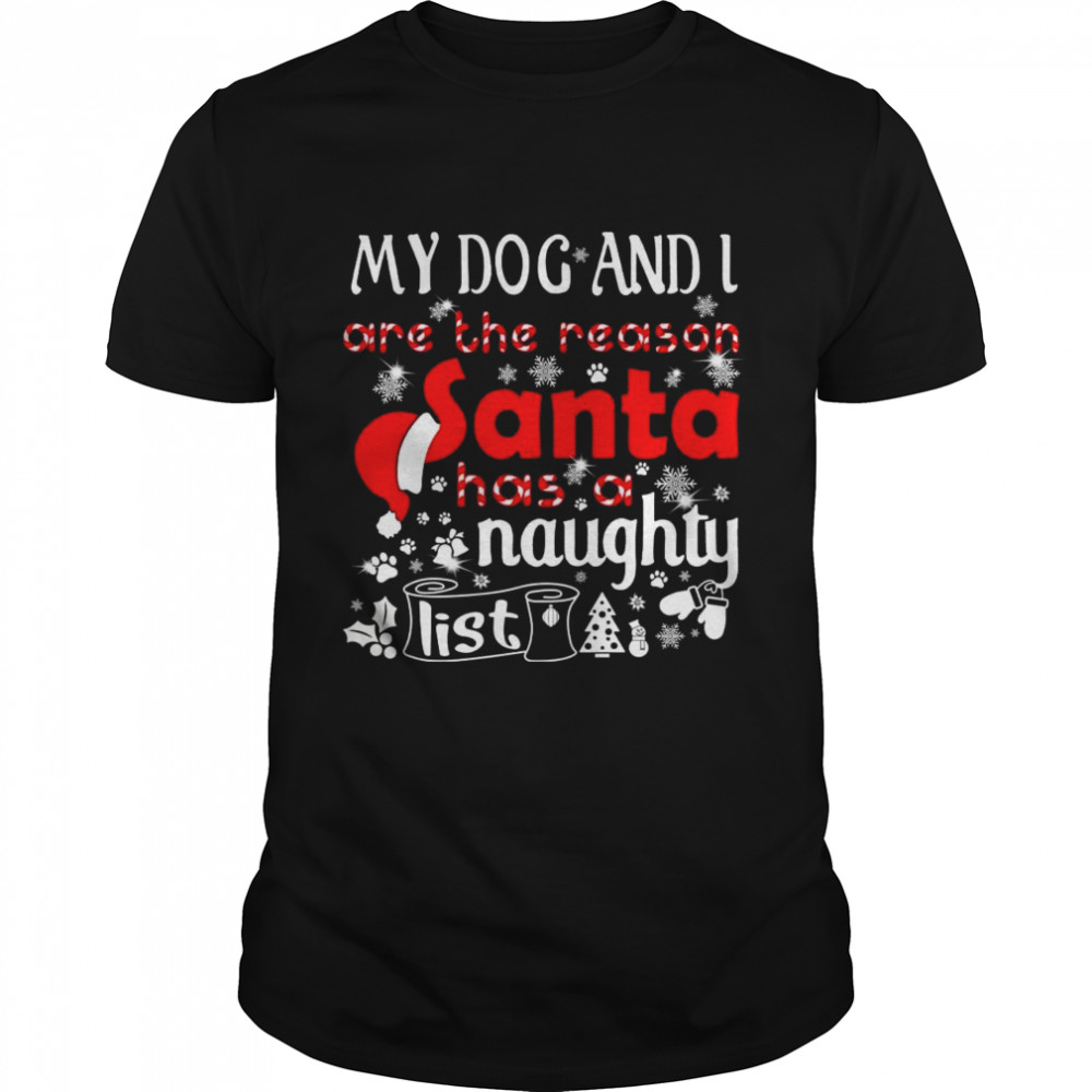 My Dog And I Are The Reason Santa Has A Naughty List Shirt