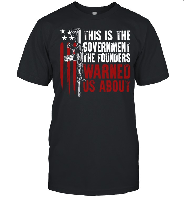 This is the government our founders warned us about shirt