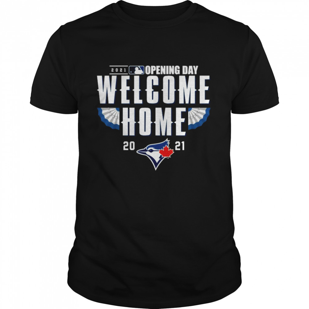 Toronto Blue Jays welcome home 2021 opening day shirt