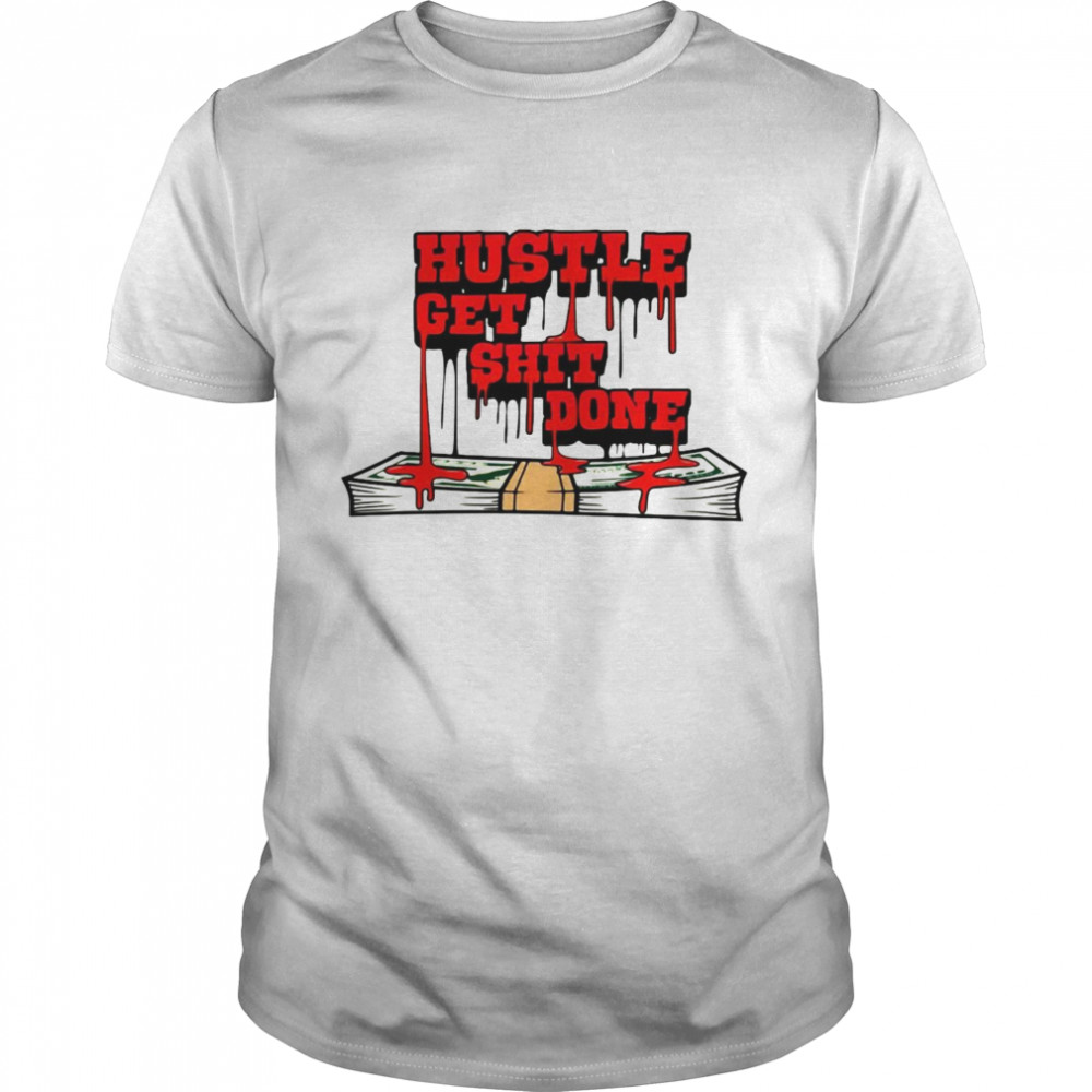 Hustle Get Shit Done Money Hustlers Boss Fun Shirt