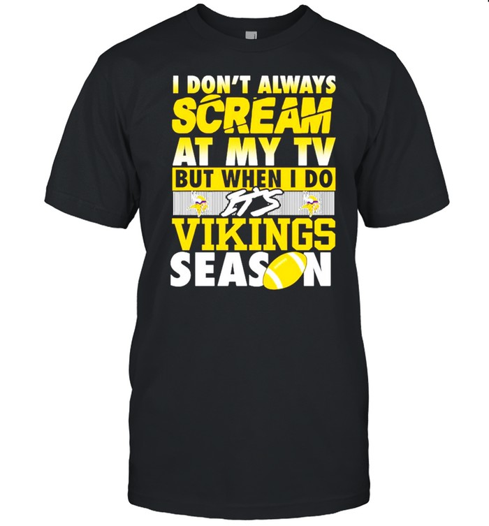 I Don’t Always Scream At My Tv But When I Do It’s Vikings Season Shirt