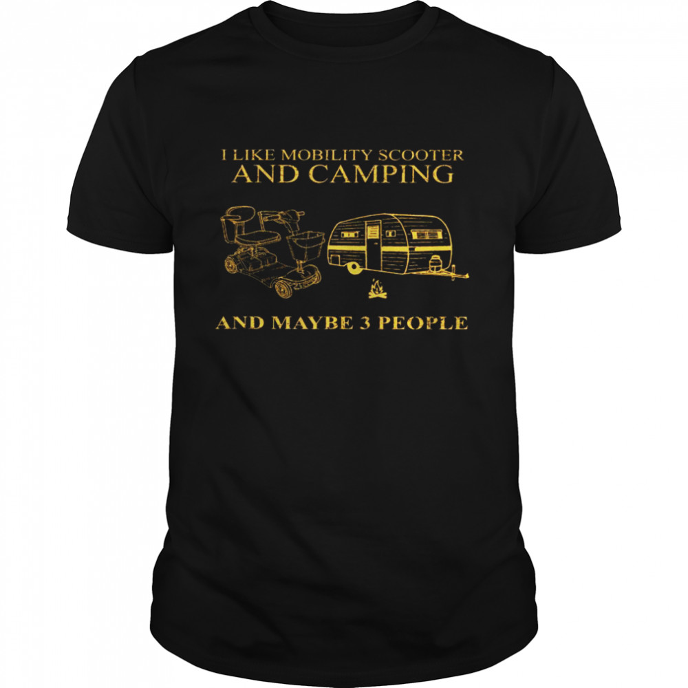 I like mobility scooter and camping and maybe 3 people shirt