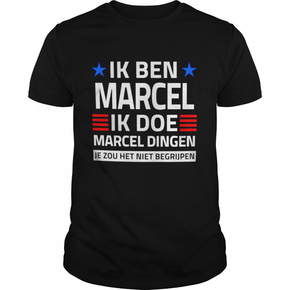 Ik Ben Marcel Ik Doe Marcel Dingen Je Zou Het Niet Begrijpen Wie Kent Marcel Shirt