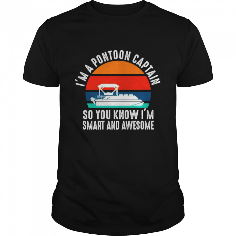 I’m a pontoon captain so You know I’m smart and Awesome vintage shirt