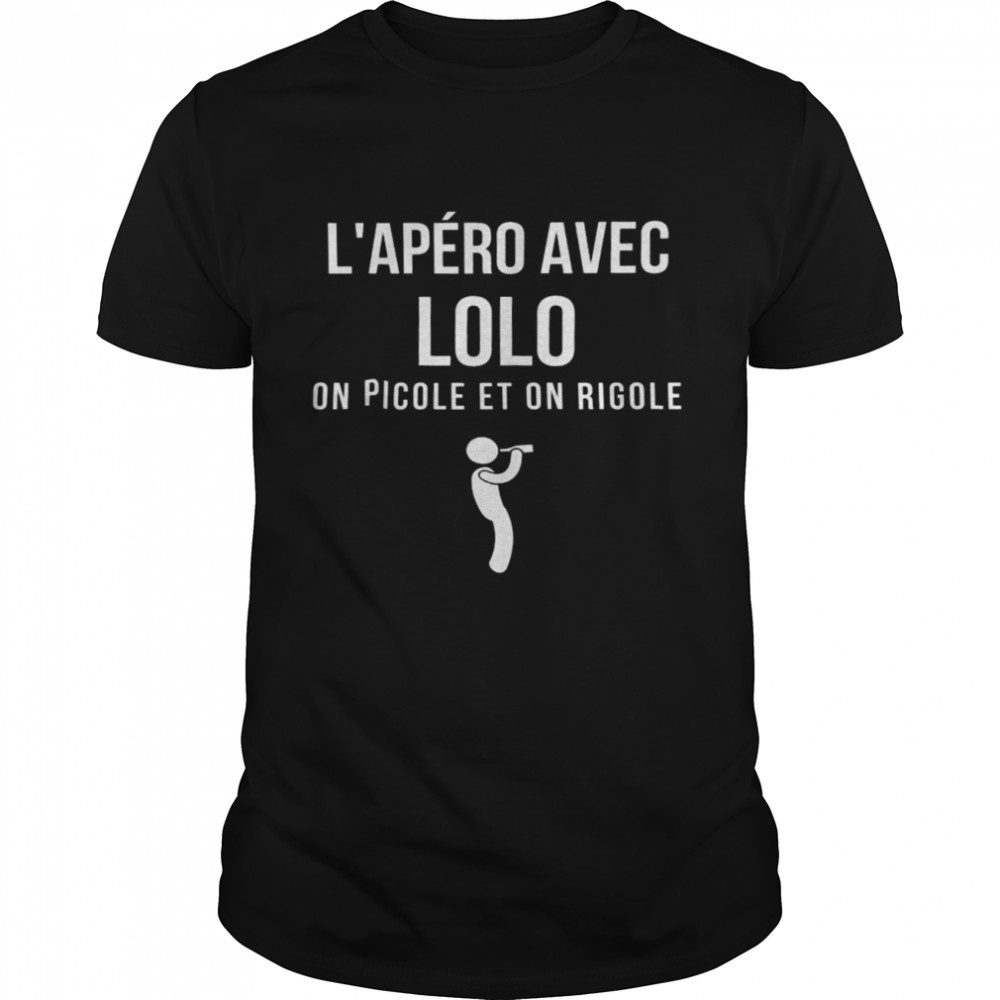 L’apero avec lolo on picole et on rigole shirt