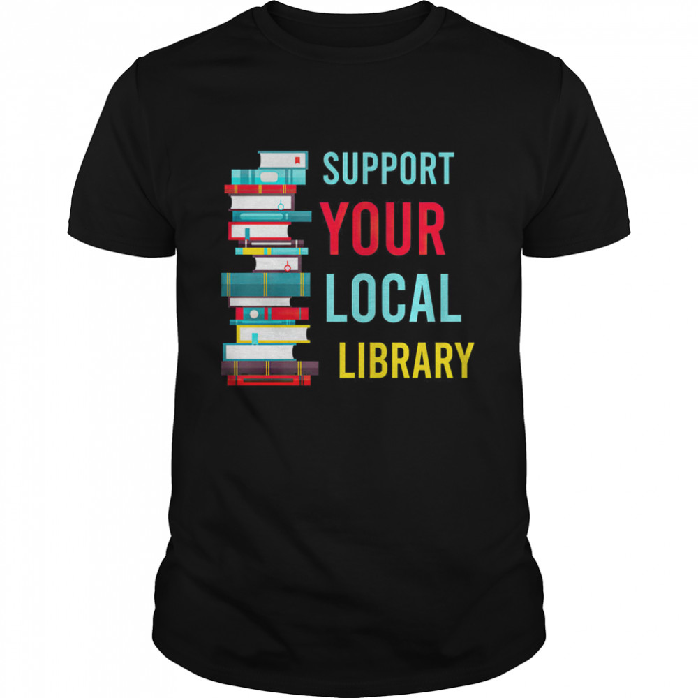 Suppport Your Local Library Books T-Shirt