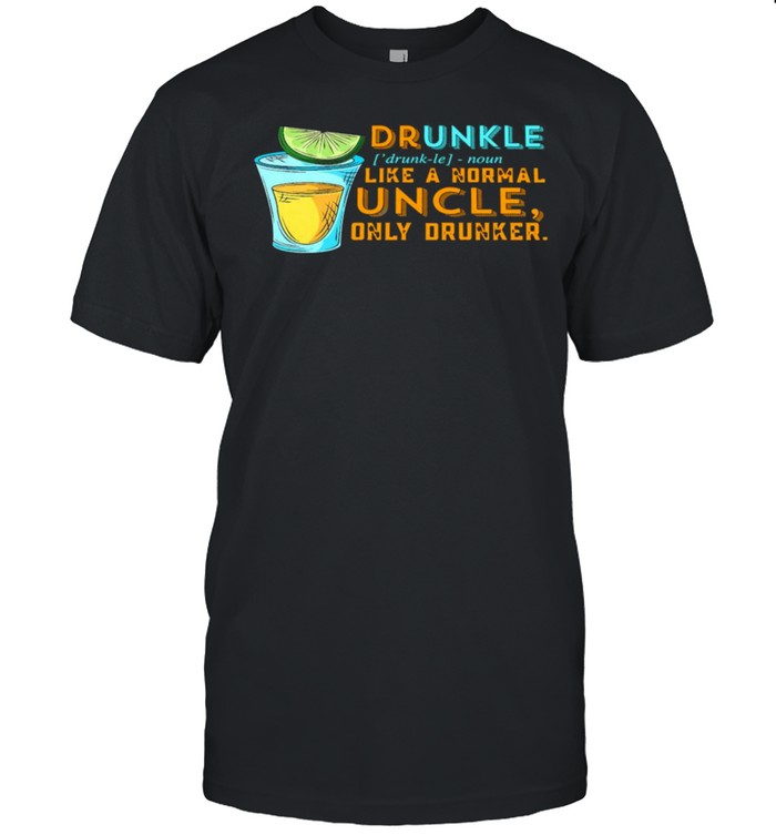 Tequila Druncle Like A Normal Uncle Only Drunker Shirt