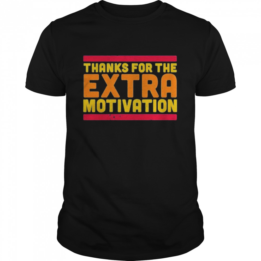 thanks for the extra motivation shirt