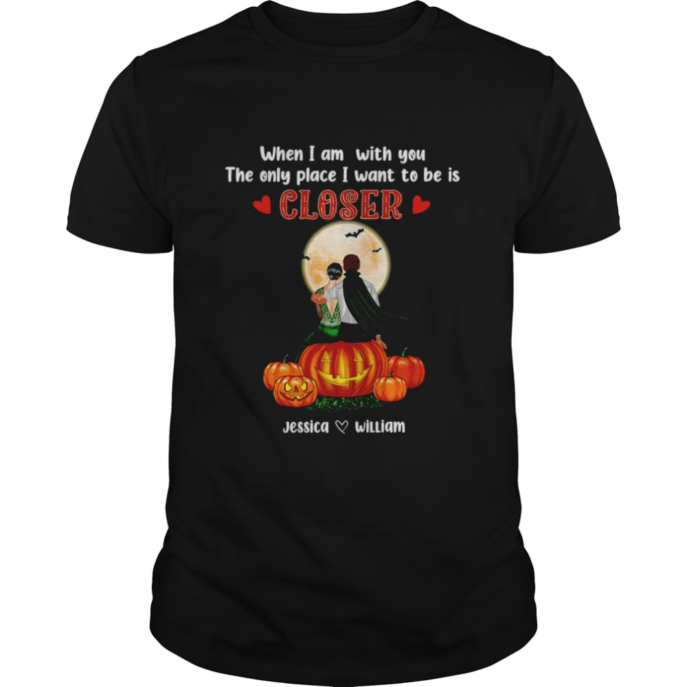 When I Am With You The Only Place I Want To Be Is Closer Jessica Williams Shirt