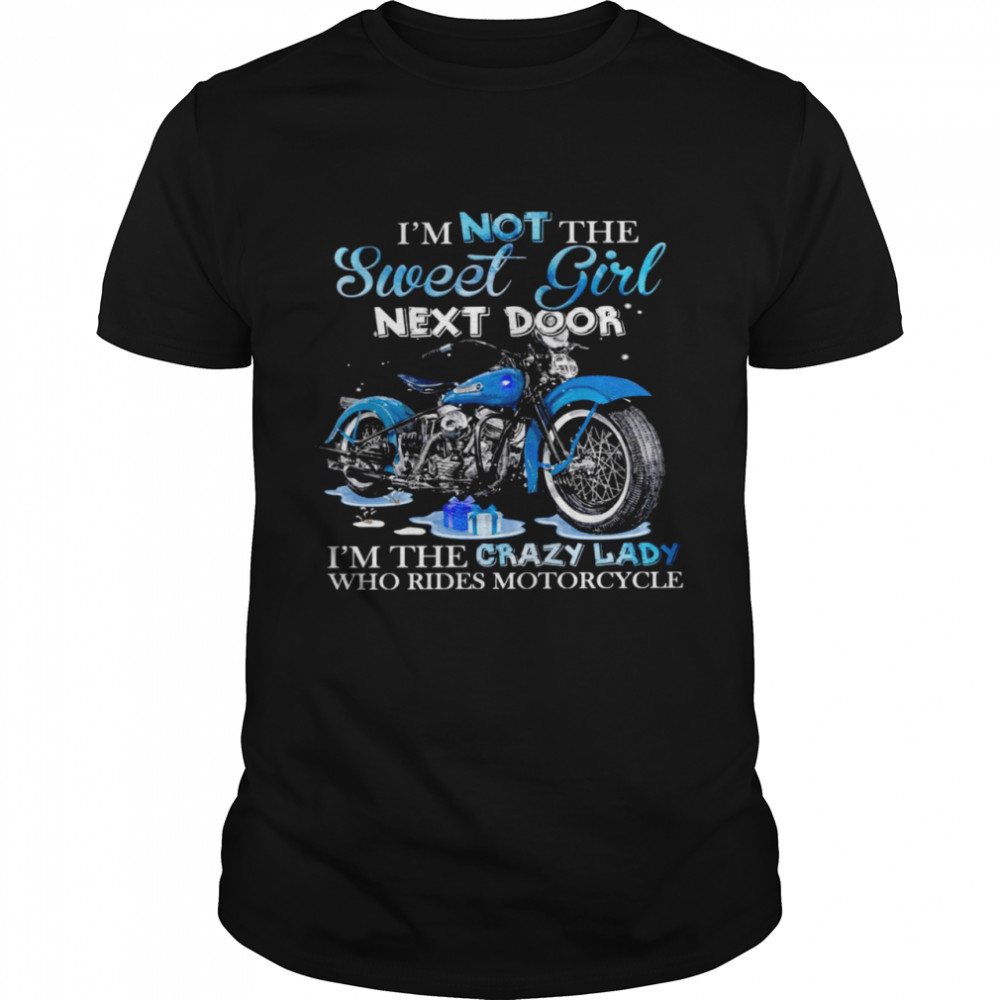 I’m not the sweet girl next door i’m the crazy lady who rides motorcycle shirt