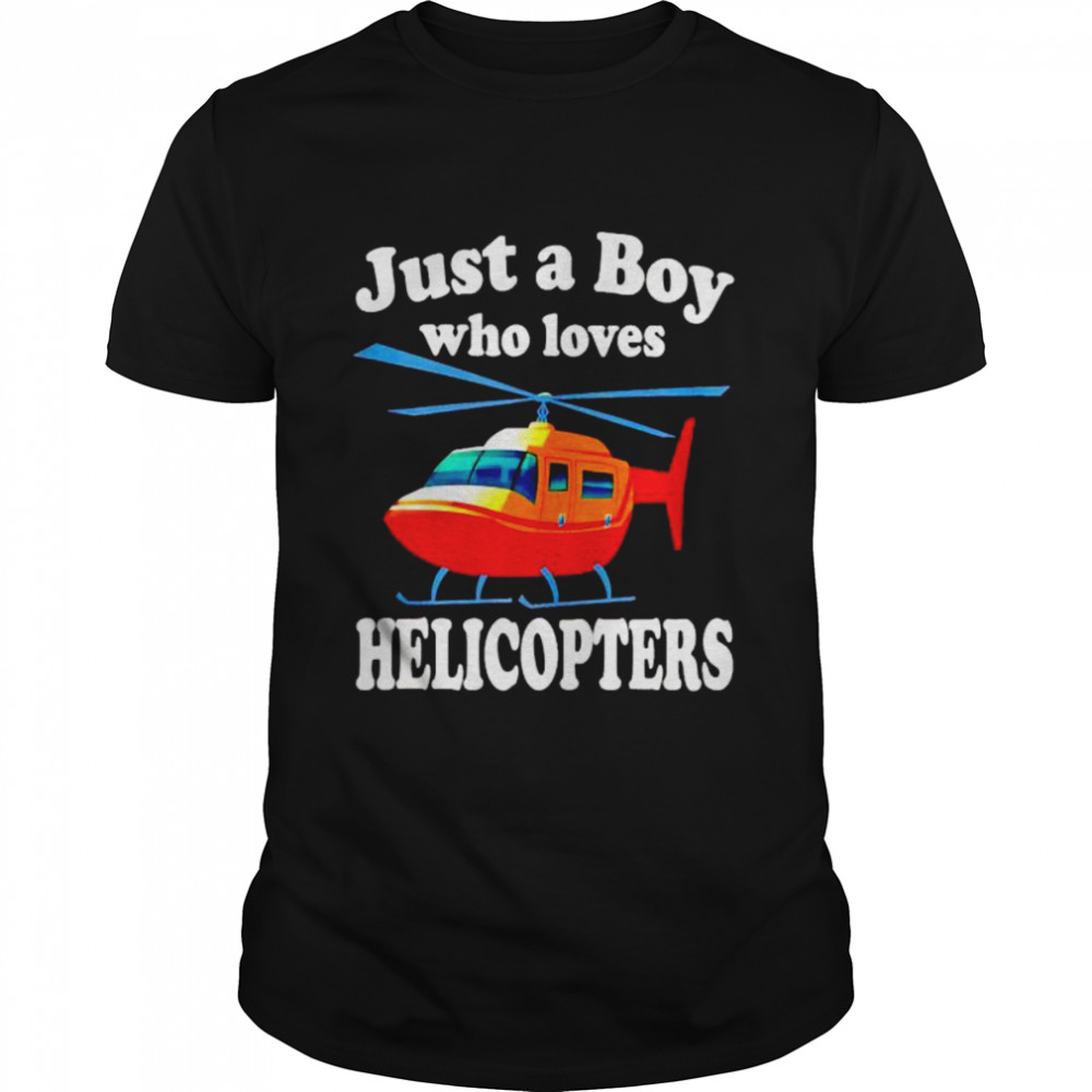 Just a boy who loves helicopters shirt