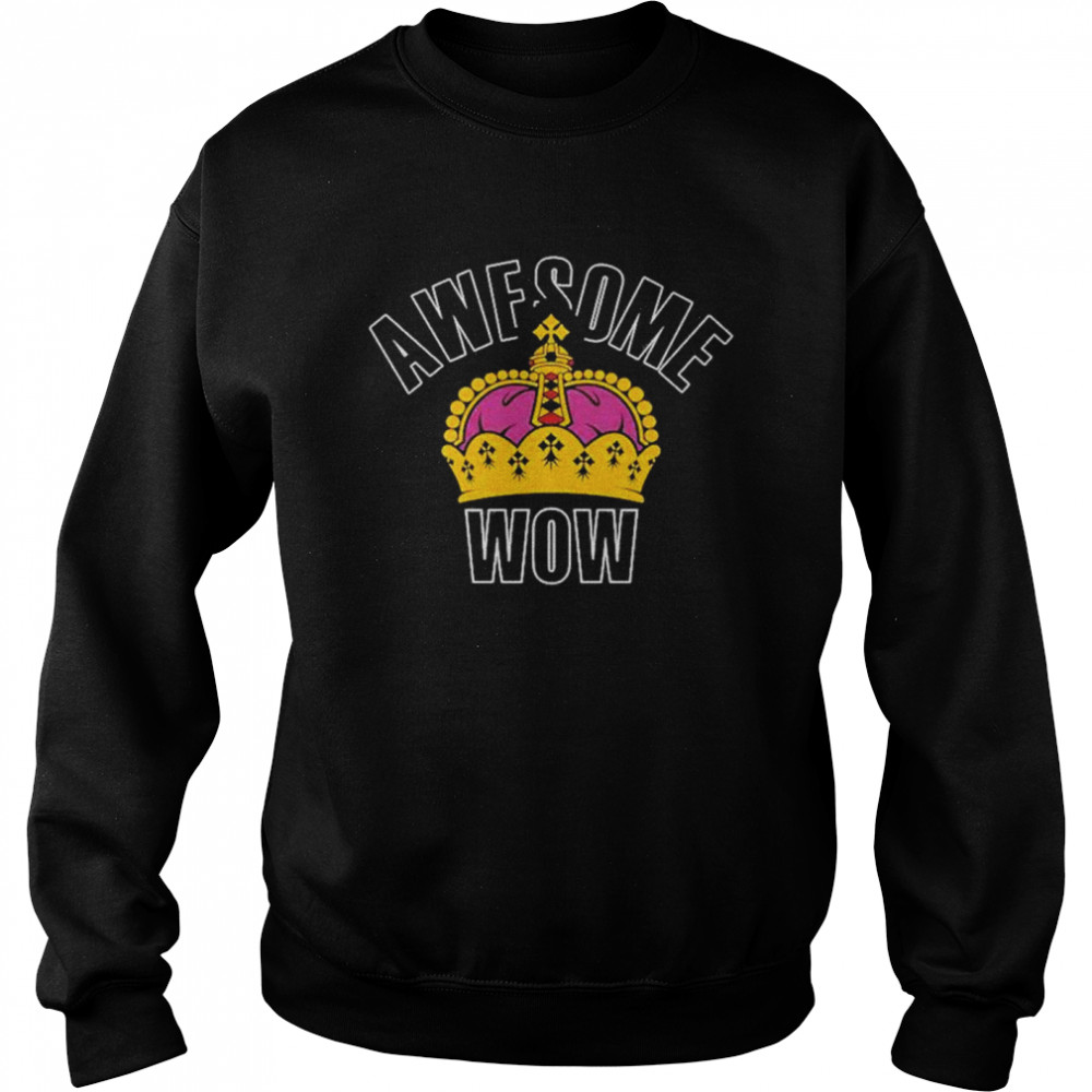 King Crown Awesome Wow shirt Unisex Sweatshirt