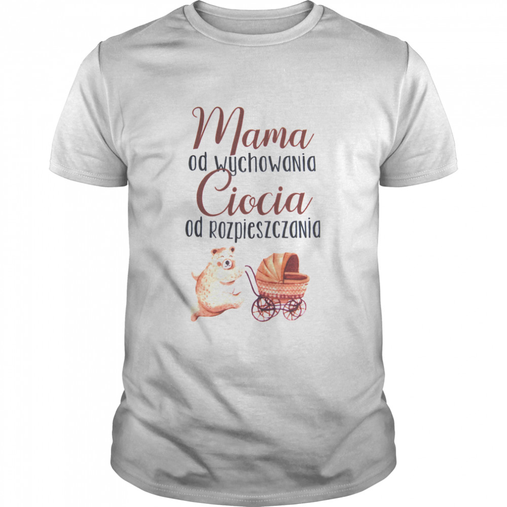 Mama Od Wychowania Ciocia Od Rozpieszczania Shirt