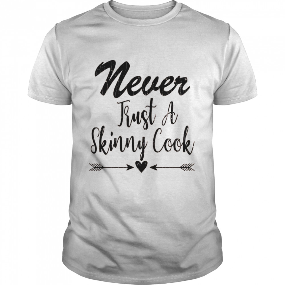 Never Trust A Skinny Cook Chef Cooking Shirt