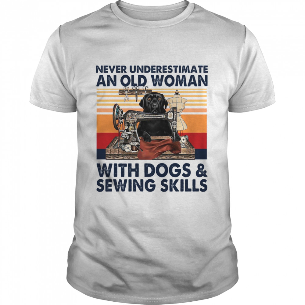 Never Underestimate And Old Woman With DOgs And Sewing Skills Shirt