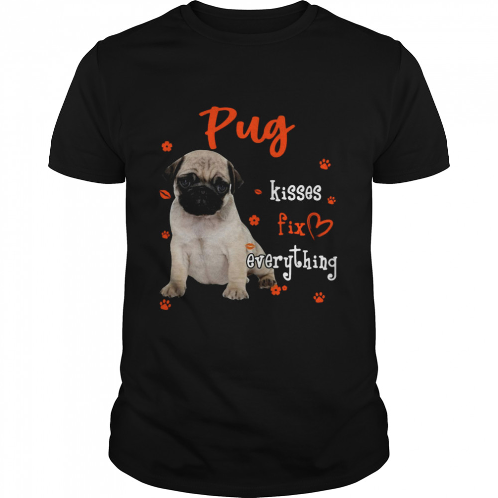 Pug Kisses Fix Everything Shirt