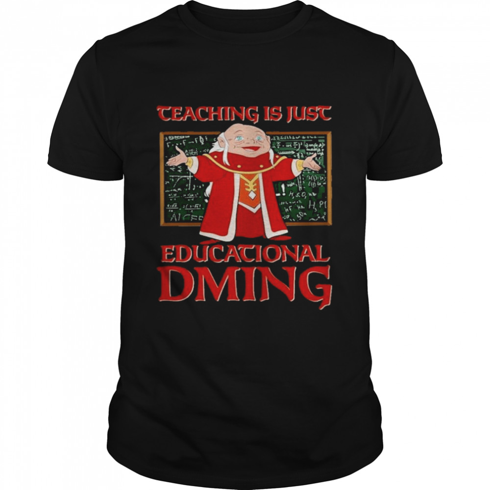 Teaching Is Just Educational Dming shirt