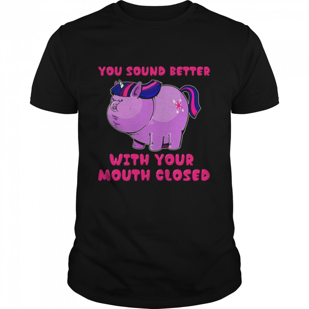 Unicorn You Sound Better With Your Mouth Closed Shirt