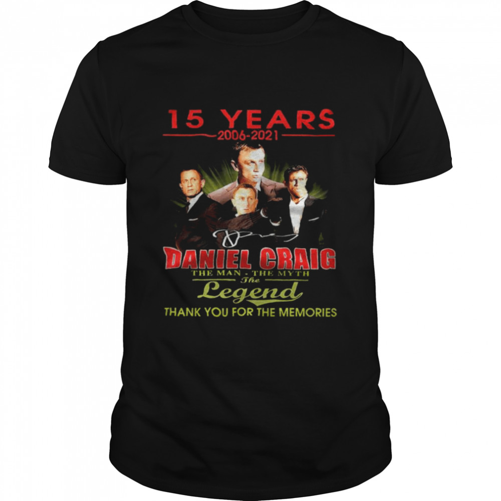 15 Years 2006-2021 Daniel Craig The Man The Myth The Legend Thank You For The Memories Shirt