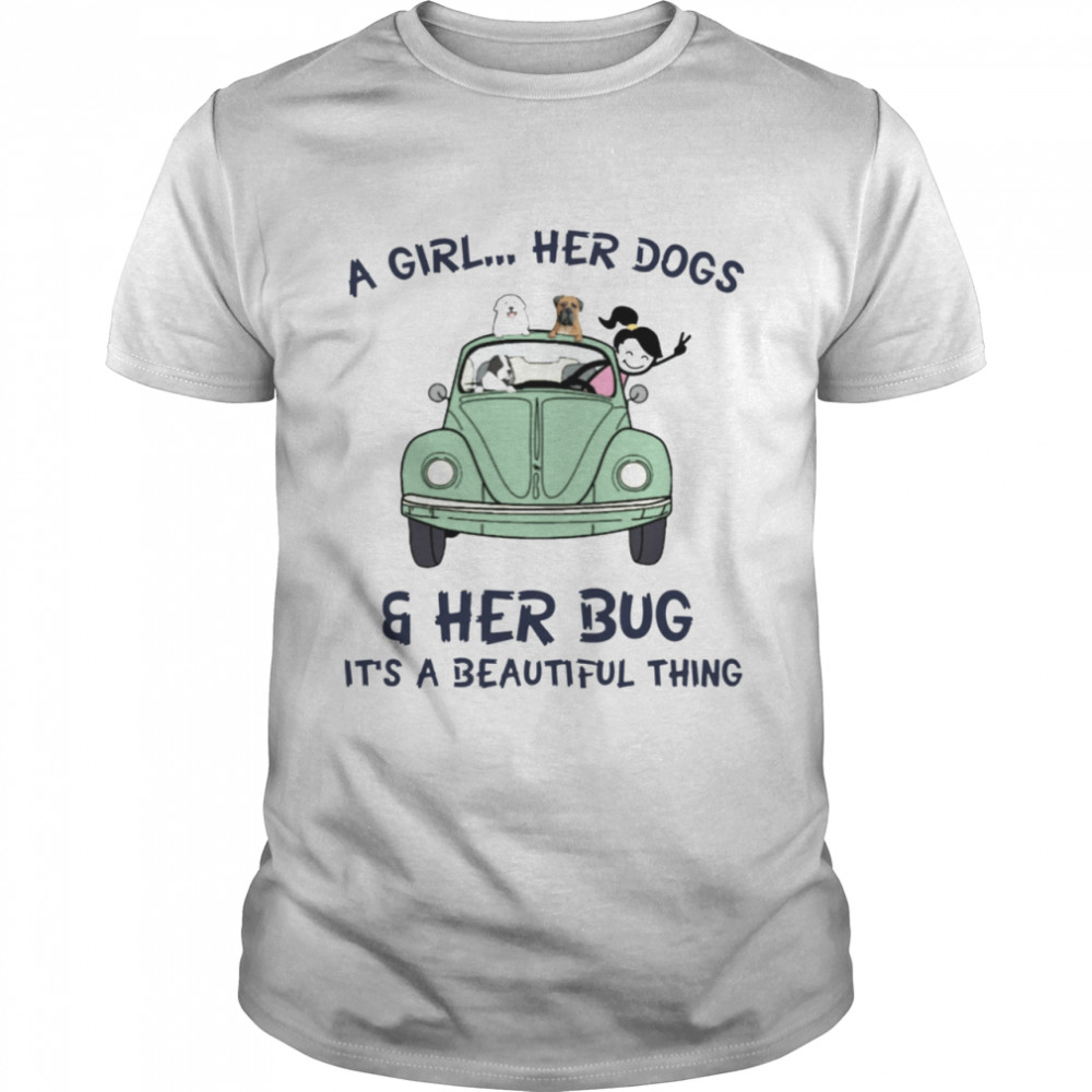 A Girl Her Dogs & Her Bug It’s A Beautiful Thing Shirt