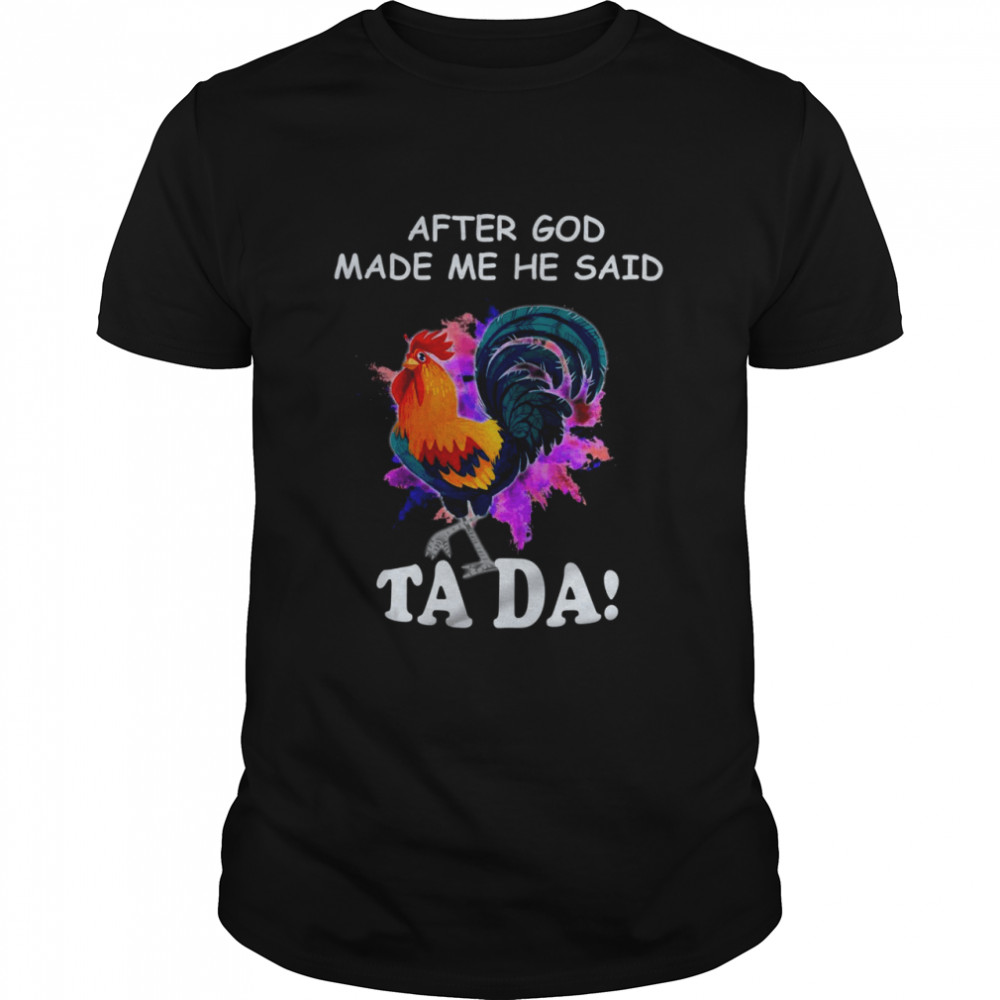 After God Made me He Said ta Da Shirt