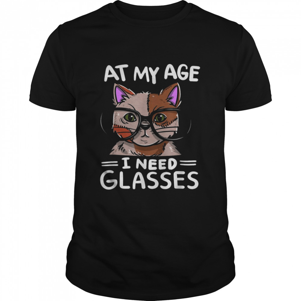At my Age I need Glasses Shirt